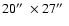 $20\hbox{$^{\prime\prime}$ }\times 27\hbox{$^{\prime\prime}$ }$
