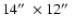 $14\hbox{$^{\prime\prime}$ }\times 12\hbox{$^{\prime\prime}$ }$
