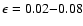 $\epsilon=0.02{-}0.08$