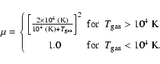 \begin{displaymath}\mu= \left\{ \begin{array}{ccl}
{ \left[{2\times 10^4~({\rm K...
....0 &{\rm for}& T_{\rm gas}<10^4~{\rm K}.
\end{array} \right.
\end{displaymath}
