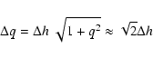 \begin{displaymath}
\Delta q = \Delta h \;\sqrt{ 1 + q^2 } \approx
\sqrt{2}\Delta h
\end{displaymath}