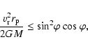 \begin{displaymath}
\frac{v^2_{\rm {r}} r_{\rm {p}}}{2 G M}\leq \rm {sin}^2\varphi~\rm {cos}~\varphi,
\end{displaymath}