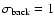 $\sigma_{\rm {back}}=1$
