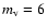$m_{\rm v}=6$