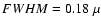 $FWHM = 0.18 ~ \mu$