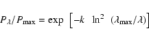 \begin{displaymath}P_{\lambda}/P_{\rm max} = \exp~\left[-k~~\ln^2~\left(\lambda_{\rm max}/\lambda\right)\right]
\end{displaymath}