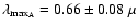 $ \lambda_{\max_{\rm A}}= 0.66 \pm 0.08~\mu$