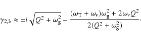 \begin{displaymath}\gamma_{2,3} \approx \pm i \sqrt{Q^{2} +
\omega_{\rm g}^{2}} ...
...}+ 2 \omega_{\nu}
Q^{2}}{2
(Q^{2} + \omega_{\rm g}^{2})} \cdot
\end{displaymath}