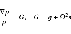 \begin{displaymath}\frac{\nabla p}{\rho} = \vec{G}, \;\;\;
\vec{G} = \vec{g} + \Omega^{2} \vec{s}
\end{displaymath}