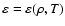 $\varepsilon = \varepsilon (\rho, T)$