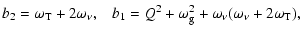 $\displaystyle b_{2} = \omega_{\rm T} + 2 \omega_{\nu} , \;\;\; b_{1} = Q^{2} +
\omega_{\rm g}^{2} + \omega_{\nu} (\omega_{\nu} + 2 \omega_{\rm T}),$