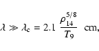 \begin{displaymath}\lambda \gg \lambda_{\rm c} = 2.1 \; \frac{\rho_{14}^{5/8}}{T_{9}} \;\;
{\rm cm},
\end{displaymath}