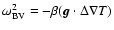 $\omega_{\rm BV}^{2} = - \beta ( \vec{g} \cdot \Delta
\nabla T)$