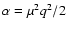 $\alpha = \mu^{2} q^{2}/2$