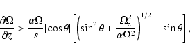 \begin{displaymath}\frac{\partial \Omega}{\partial z} > \frac{\alpha \Omega}{s}
...
...}^{2}}{\alpha \Omega^{2}} \right)^{1/2} -
\sin \theta \right],
\end{displaymath}