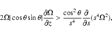 \begin{displaymath}2 \Omega \vert \cos \theta \sin \theta \vert \frac{\partial \...
...\theta}{s^{4}} \frac{\partial}{\partial s}
(s^{4} \Omega^{2}),
\end{displaymath}