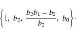 \begin{displaymath}\left\{ 1, \; b_{2}, \; \frac{b_{2} b_{1} - b_{0}}{b_{2}},
\; b_{0} \right\}\cdot
\end{displaymath}