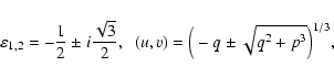 \begin{displaymath}\varepsilon_{1, 2}= - \frac{1}{2} \pm i \frac{\sqrt{3}}{2},
\;\; (u, v) = \Big(-q \pm \sqrt{q^{2}+p^{3}}\Big)^{1/3},
\end{displaymath}