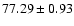 $77.29\pm 0.93$