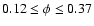 $0.12\leq {\phi} \leq0.37$