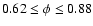 $0.62\leq {\phi} \leq0.88$