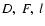 $D,\ F,\ l$