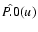 $\hat {\order P.0}(u)$