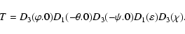 \begin{displaymath}T=D_3(\order \varphi.0)D_1(-\order \theta.0)D_3(-\order
\psi.0)D_1(\varepsilon)D_3(\chi) .
\end{displaymath}
