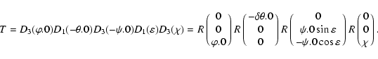 \begin{displaymath}T =D_3(\order \varphi.0)D_1(-\order \theta.0)D_3(-\order \psi...
...\order\psi.0 \cos\varepsilon\cr}
R\pmatrix{0\cr 0\cr \chi\cr}.
\end{displaymath}
