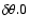 $\delta\order\theta.0$