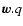 $\order {\vec w}.q$