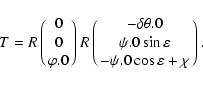\begin{displaymath}T=R\pmatrix{0\cr
0\cr\order\varphi.0\cr}R\pmatrix{-\delta\ord...
...i.0 \sin\varepsilon\cr -\order\psi.0
\cos\varepsilon+\chi\cr}.
\end{displaymath}