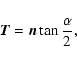 \begin{displaymath}\vec T= \vec n \tan{\displaystyle{\alpha\over 2}},
\end{displaymath}