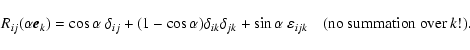 \begin{displaymath}R_{ij}(\alpha\vec
e_k)=\cos\alpha~\delta_{ij}+(1-\cos\alpha)\...
...alpha~\varepsilon_{ijk} \quad ({\rm no\ summation\ over}\
k!).
\end{displaymath}