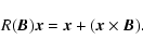 \begin{displaymath}R(\vec B)\vec x=\vec x+(\vec x\times \vec B).
\end{displaymath}