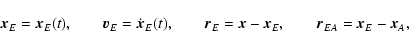 \begin{displaymath}\vec x_E=\vec x_E(t), \qquad \vec v_E=\dot{\vec x}_E(t),\qquad \vec r_E=\vec x-\vec x_E, \qquad \vec
r_{EA}=\vec x_E-\vec x_A,
\end{displaymath}