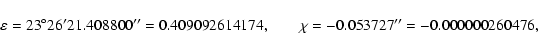 \begin{displaymath}\varepsilon=23^\circ 26'21.408800''= 0.409092 614174
,\qquad
\chi=-0.053727''=-0.000000 260476 ,
\end{displaymath}