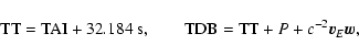 \begin{displaymath}{\rm TT}={\rm TAI}+32.184~{\rm s},\qquad {\rm TDB}={\rm TT}+P+
c^{-2}\vec v_E\vec w,
\end{displaymath}