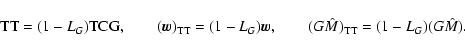 \begin{displaymath}{\rm TT}=(1-L_G){\rm TCG},\qquad (\vec w)_{\rm TT}=(1-L_G)\vec
w,\qquad (G\hat M)_{\rm TT}=(1-L_G)(G\hat M).
\end{displaymath}