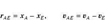 \begin{eqnarray*}\vec r_{AE}=\vec x_A-\vec x_E,\qquad \vec v_{AE}=\vec v_A-\vec
v_E
\end{eqnarray*}