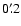 $0'~\hspace{-1.7mm}.\hspace{.0mm}2$