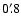 $0'~\hspace{-1.7mm}.\hspace{.0mm}8$