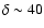 $\delta \sim40$
