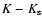 $K-K_{\rm s}$