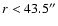$r< 43.5^{\prime \prime }$