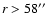 $r> 58^{\prime \prime }$