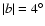 $\vert b\vert=4^{\circ}$