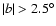 $\vert b\vert>2.5^{\circ}$