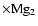$\times \rm Mg_2$