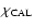 $\chi _{\rm CAL} $
